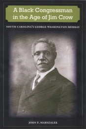 A Black Congressman In The Age Jim Crow: South Carolina'S George Washington Murray