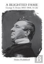 A Blighted Fame: George S.Evans 1802-1868, A Life
