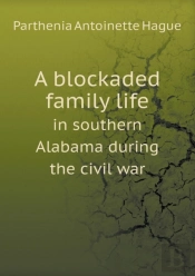 A Blockaded Family Life In Southern Alabama During The Civil War