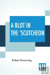 A Blot In The 'Scutcheon: A Tragedy