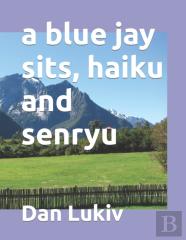 A Blue Jay Sits, Haiku And Senryu