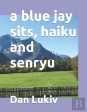A Blue Jay Sits, Haiku And Senryu