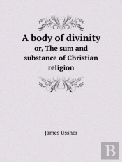 A Body Of Divinity Or, The Sum And Substance Of Christian Religion