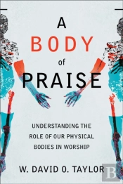 A Body Of Praise Â€“ Understanding The Role Of Our Physical Bodies In Worship