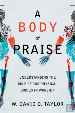 Bertrand.pt - A Body Of Praise Â€“ Understanding The Role Of Our Physical Bodies In Worship