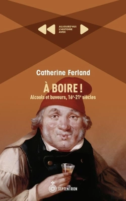 Bertrand.pt - A Boire ! Alcools Et Buveurs, 16e-21e Siècles