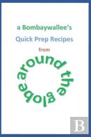 A Bombaywallee'S Quick Prep Recipes From Around The Globe