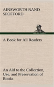 A Book For All Readers An Aid To The Collection, Use, And Preservation Of Books And The Formation Of Public And Private Libraries