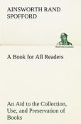 A Book For All Readers An Aid To The Collection, Use, And Preservation Of Books And The Formation Of Public And Private Libraries