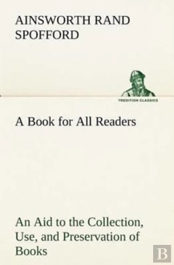 Bertrand.pt - A Book For All Readers An Aid To The Collection, Use, And Preservation Of Books And The Formation Of Public And Private Libraries