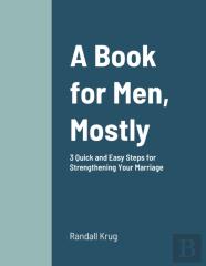 A Book For Men, Mostly  3 Quick And Easy Steps For Strengthening Your Marriage