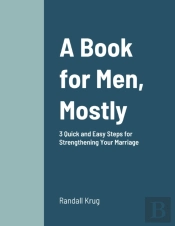 A Book For Men, Mostly  3 Quick And Easy Steps For Strengthening Your Marriage