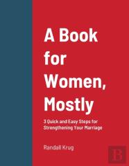 A Book For Women, Mostly - 3 Quick And Easy Steps For Strengthening Your Marriage