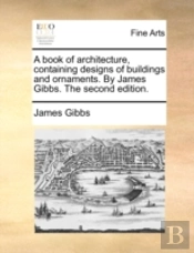 A Book Of Architecture, Containing Desig