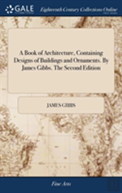 Bertrand.pt - A Book Of Architecture, Containing Designs Of Buildings And Ornaments. By James Gibbs. The Second Edition