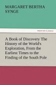 A Book Of Discovery The History Of The World'S Exploration, From The Earliest Times To The Finding Of The South Pole