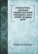 A Book Of Facts, Containing Valuable And Useful Information, And A Reliable Shopping Guide