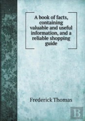 A Book Of Facts, Containing Valuable And Useful Information, And A Reliable Shopping Guide