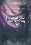 A Book Of Good Dinners For My Friend