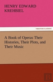 A Book Of Operas Their Histories, Their Plots, And Their Music