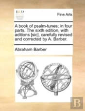A Book Of Psalm-Tunes; In Four Parts. Th