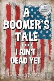 A Boomer'S Tale Or I Ain'T Dead Yet