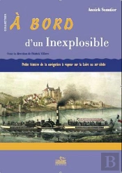 À Bord D'Un Inexplosible ; Petite Histoire De La Navigation À Vapeur Sur La Loire Au Xixe Siècle