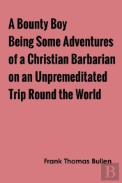 A Bounty Boy Being Some Adventures Of A Christian Barbarian On An Unpremeditated Trip Round The World