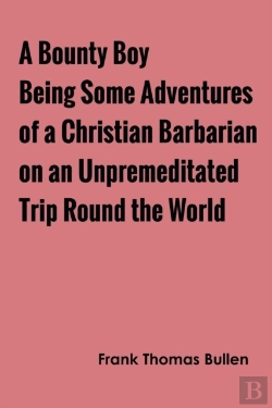 Bertrand.pt - A Bounty Boy Being Some Adventures Of A Christian Barbarian On An Unpremeditated Trip Round The World