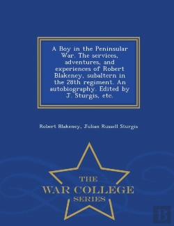 Bertrand.pt - A Boy In The Peninsular War. The Services, Adventures, And Experiences Of Robert Blakeney, Subaltern In The 28th Regiment. An Autobiography. Edited By J. Sturgis, Etc. - War College Series