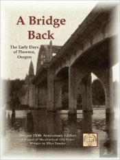 A Bridge Back - The Early Days Of Florence, Oregon