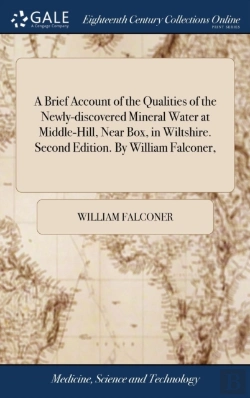 Bertrand.pt - A Brief Account Of The Qualities Of The Newly-Discovered Mineral Water At Middle-Hill, Near Box, In Wiltshire. Second Edition. By William Falconer,