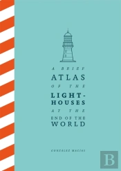 A Brief Atlas Of The Lighthouses At The End Of The World
