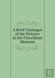 A Brief Catalogue Of The Pictures In The Fitzwilliam Museum