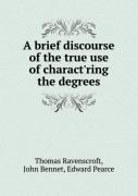A Brief Discourse Of The True Use Of Charact'Ring The Degrees