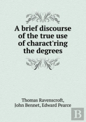 A Brief Discourse Of The True Use Of Charact'Ring The Degrees
