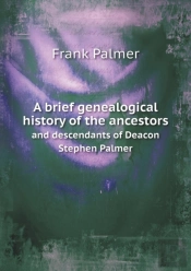 A Brief Genealogical History Of The Ancestors And Descendants Of Deacon Stephen Palmer