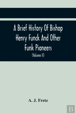 Bertrand.pt - A Brief History Of Bishop Henry Funck And Other Funk Pioneers, And A Complete Genealogical Family Register, With Biographies Of Their Descendants From The Earliest Available Records To The Present Tim