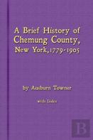 A Brief History Of Chemung County, New York, 1779 -1905 With Index