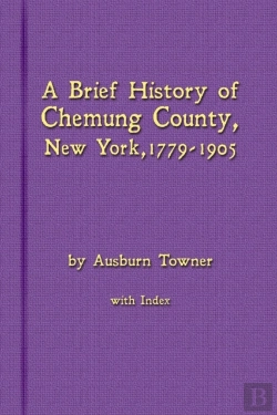 Bertrand.pt - A Brief History Of Chemung County, New York, 1779 -1905 With Index