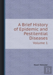 A Brief History Of Epidemic And Pestilential Diseases Volume 1