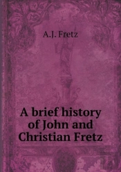 A Brief History Of John And Christian Fretz