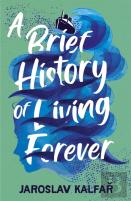 A Brief History Of Living Forever