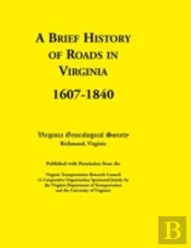 A Brief History Of Roads In Virginia, 1607-1840. Published With Permission From The Virginia Transportation Research Council (A Cooperative Organizati