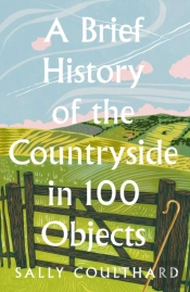 A Brief History Of The Countryside In 100 Objects