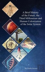 A Brief History Of The Future, The Third Millennium And Human Colonization Of The Solar System