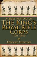 A Brief History Of The King'S Royal Rifle Corps 1755-1915