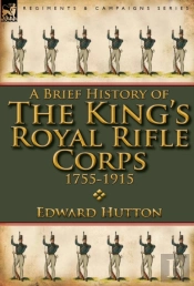 A Brief History Of The King'S Royal Rifle Corps 1755-1915