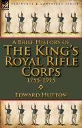 A Brief History Of The King'S Royal Rifle Corps 1755-1915