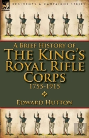 A Brief History Of The King'S Royal Rifle Corps 1755-1915
